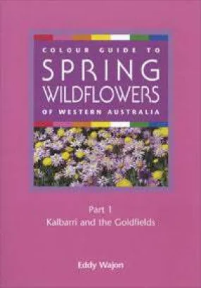 Colour Guide to Spring Wildflowers of Western Australian: Part 1 Kalbarri & the Goldfields by Eddy Wajon (1999)