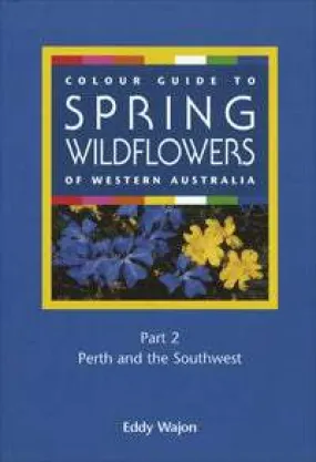 Colour Guide to Spring Wildflowers of Western Australian: Part 2 Perth & the Southwest by Eddy Wajon (2000)