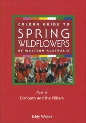 Colour Guide to Spring Wildflowers of Western Australian: Part 4 Exmouth & the Pilbara by Eddy Wajon (2008)