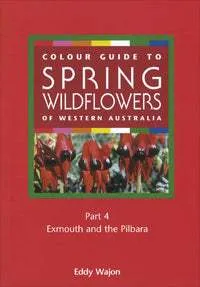 Colour Guide to Spring Wildflowers of Western Australian: Part 4 Exmouth & the Pilbara by Eddy Wajon (2008)